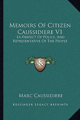 Memoirs Of Citizen Caussidiere V1: Ex-Prefect Of Police, And Representative Of The People