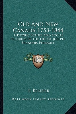 Old And New Canada 1753-1844: Historic Scenes And Social Pictures Or,The Life Of Joseph-Francois Perrault