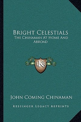 Bright Celestials: The Chinaman At Home And Abroad