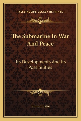 The Submarine In War And Peace: Its Developments And Its Possibilities