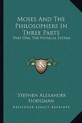 Moses And The Philosophers In Three Parts: Part One, The Physical System