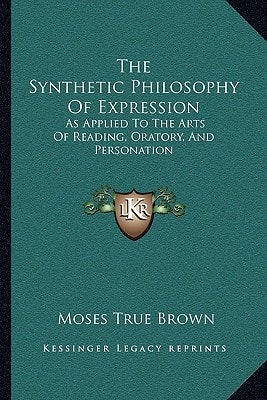 The Synthetic Philosophy Of Expression: As Applied To The Arts Of Reading, Oratory, And Personation
