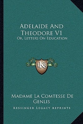 Adelaide And Theodore V1: Or, Letters On Education