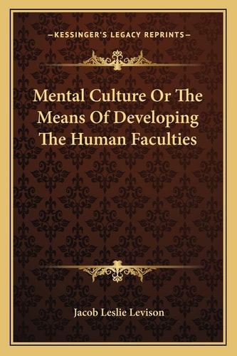 Mental Culture Or The Means Of Developing The Human Faculties