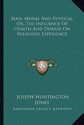 Man, Moral And Physical Or, The Influence Of Health And Disease On Religious Experience