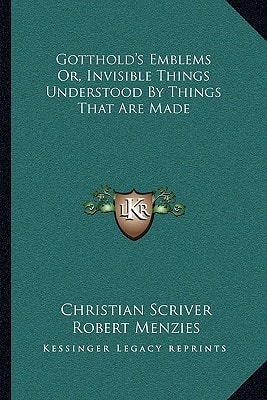 Gotthold's Emblems Or, Invisible Things Understood By Things That Are Made
