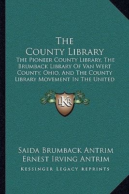 The County Library: The Pioneer County Library, The Brumback Library Of Van Wert County, Ohio, And The County Library Movement In The United States