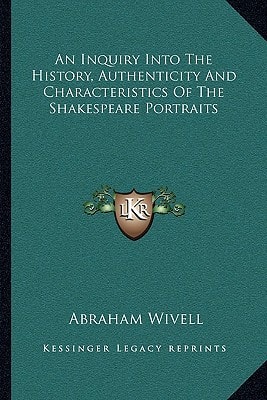 An Inquiry Into The History, Authenticity And Characteristics Of The Shakespeare Portraits