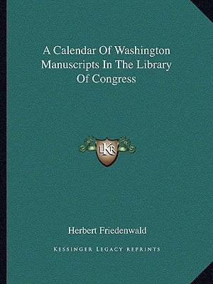 A Calendar Of Washington Manuscripts In The Library Of Congress