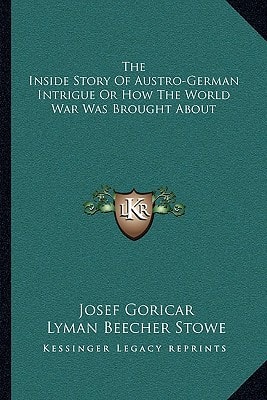 The Inside Story Of Austro-German Intrigue Or How The World War Was Brought About