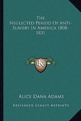 The Neglected Period Of Anti-Slavery In America 1808-1831