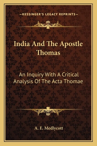 India And The Apostle Thomas: An Inquiry With A Critical Analysis Of The Acta Thomae