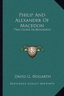 Philip And Alexander Of Macedon: Two Essays In Biography