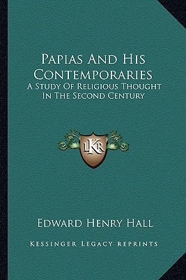 Papias And His Contemporaries: A Study Of Religious Thought In The Second Century