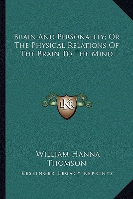 Brain And Personality; Or The Physical Relations Of The Brain To The Mind