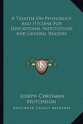 A Treatise On Physiology And Hygiene For Educational Institutions And General Readers