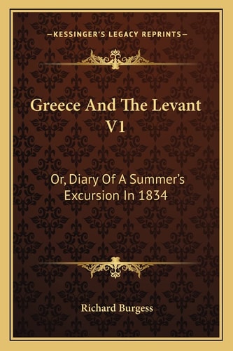 Greece And The Levant V1: Or, Diary Of A Summer's Excursion In 1834