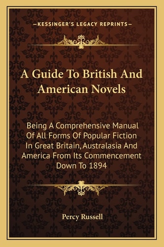 A Guide To British And American Novels: Being A Comprehensive Manual Of All Forms Of Popular Fiction In Great Britain, Australasia And America From Its Commencement Down To 1894