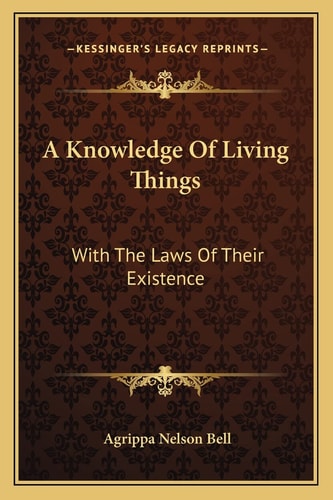 A Knowledge Of Living Things: With The Laws Of Their Existence