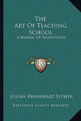 The Art Of Teaching School: A Manual Of Suggestions
