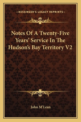 Notes Of A Twenty-Five Years' Service In The Hudson's Bay Territory V2