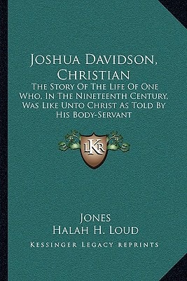 Joshua Davidson, Christian: The Story Of The Life Of One Who, In The Nineteenth Century, Was Like Unto Christ As Told By His Body-Servant