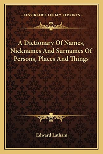 A Dictionary Of Names, Nicknames And Surnames Of Persons, Places And Things