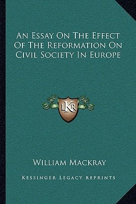 An Essay On The Effect Of The Reformation On Civil Society In Europe