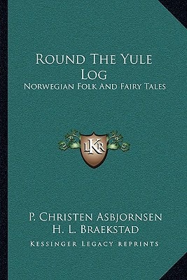 Round The Yule Log: Norwegian Folk And Fairy Tales