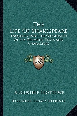 The Life Of Shakespeare: Enquiries Into The Originality Of His Dramatic Plots And Characters