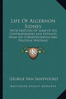 Life Of Algernon Sidney: With Sketches Of Some Of His Contemporaries And Extracts From His Correspondence And Political Writings