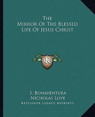 The Mirror Of The Blessed Life Of Jesus Christ