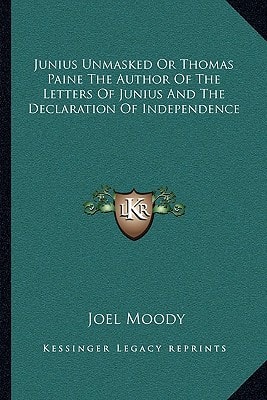 Junius Unmasked Or Thomas Paine The Author Of The Letters Of Junius And The Declaration Of Independence