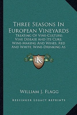 Three Seasons In European Vineyards: Treating Of Vine-Culture; Vine Disease And Its Cure; Wine-Making And Wines, Red And White; Wine-Drinking As Affecting Health And Morals
