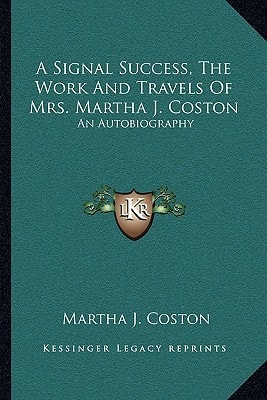 A Signal Success, The Work And Travels Of Mrs. Martha J. Coston: An Autobiography