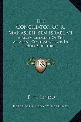 The Conciliator Of R. Manasseh Ben Israel V1: A Reconcilement Of The Apparent Contradictions In Holy Scripture