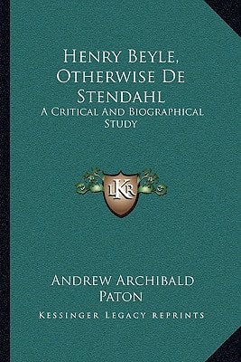 Henry Beyle, Otherwise De Stendahl: A Critical And Biographical Study