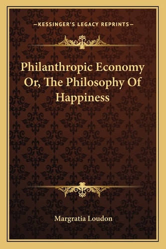Philanthropic Economy Or, The Philosophy Of Happiness