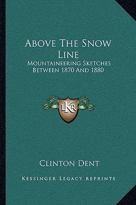 Above The Snow Line: Mountaineering Sketches Between 1870 And 1880