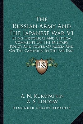 The Russian Army And The Japanese War V1: Being Historical And Critical Comments On The Military Policy And Power Of Russia And On The Campaign In The Far East