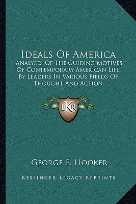 Ideals Of America: Analyses Of The Guiding Motives Of Contemporary American Life By Leaders In Various Fields Of Thought And Action