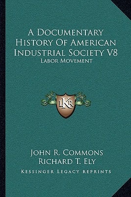 A Documentary History Of American Industrial Society V8: Labor Movement