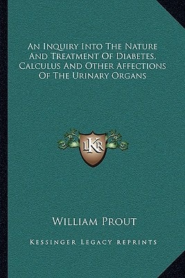 An Inquiry Into The Nature And Treatment Of Diabetes, Calculus And Other Affections Of The Urinary Organs