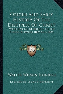 Origin And Early History Of The Disciples Of Christ: With Special Reference To The Period Between 1809 And 1835