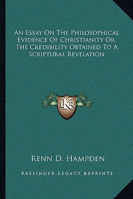 An Essay On The Philosophical Evidence Of Christianity Or, The Credibility Obtained To A Scriptural Revelation