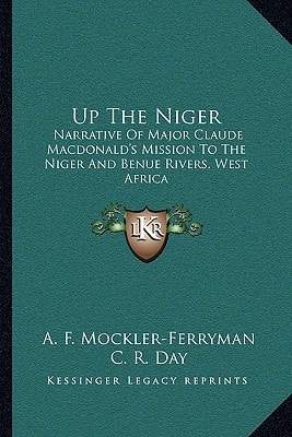 Up The Niger: Narrative Of Major Claude Macdonald's Mission To The Niger And Benue Rivers, West Africa