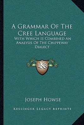 A Grammar Of The Cree Language: With Which Is Combined An Analysis Of The Chippeway Dialect