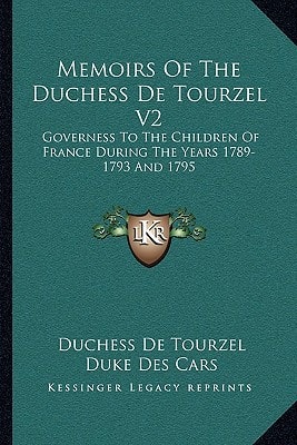 Memoirs Of The Duchess De Tourzel V2: Governess To The Children Of France During The Years 1789-1793 And 1795