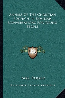 Annals Of The Christian Church In Familiar Conversations For Young People