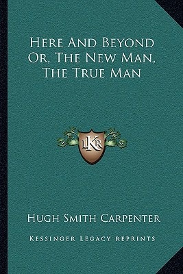 Here And Beyond Or, The New Man, The True Man